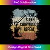 WS-20231128-1531_Eat Sleep Chop Wood Repeat  Retro Lumberjack Humor 0624.jpg