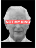 Charles III Is Not My King - Abolish The Monarchy.png