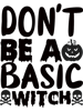 Don_t be a basic Witch black and white halloween design Premium .png