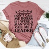 Don't Call Me Bossy If I Were A Man You'd Call Me A Leader Tee.png