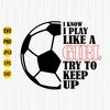 I Know I Play Like A Girl Svg, Football Svg, Soccer Girl Svg, Soccer Svg, Sports Svg, Play Like A Girl Soccer Svg, Cut File For Cricut.jpg