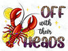 Off with their heads crawfish png sublimation design download, Mardi Gras Carnaval png, crawfish season png, sublimate designs download.jpg