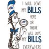 I Will Love My Bills Here Or There, I Will Love My Bills Everywhere Svg, Dr Seuss Svg, Sport Svg, Digital download.jpg
