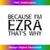 BW-20240111-1773_BECAUSE I'M EZRA THAT'S WHY Funny Personalized Name Gift 0230.jpg