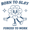 1701241030-funny-cartoon-born-to-slay-forced-to-work-svg-1701241030png.png
