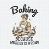 ChampionSVG-2803241029-baking-because-murder-is-wrong-funny-baking-crew-png-2803241029png.jpeg
