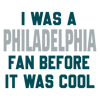 2512232067-i-was-a-philadelphia-fan-before-it-was-cool-svg-untitled-1png.png