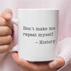 Don't Make Me Repeat Myself Mug, Gift For History Teacher, Funny Mug For History Teacher, Graduation Gift, Custom Gift F.jpg