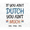 Dutch SVG, Funny Netherlands Digital File, If you Ain't Dutch You Ain't Much png jpg, Holland Cricut Silhouette Cutting.jpg