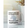 Elephant Gifts, Elephant Mug, I Might Look Like I'm Listening to You but In My Head I'm Thinking About Elephants, Elepha.jpg