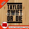 Taylor Swift or die.jpg