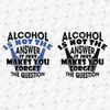 196322-alcohol-is-not-the-answer-svg-cut-file.jpg
