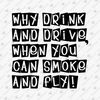 196305-why-drink-and-drive-when-you-can-smoke-and-fly-svg-cut-file.jpg