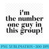 I'm the number one guy in this group - funny quote - Mug Sublimation PNG - Unique And Exclusive Designs