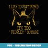 I Like To Stay In Bed It's Too Peopley Outside Cat Lover - Trendy Sublimation Digital Download