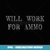 Funny Hunting  Will Work For Ammo - Signature Sublimation PNG File