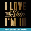 I Love The Skin I'm In Juneteenth Black History Month - Artistic Sublimation Digital File