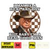 I May Be A Real Bad Boy, But Baby I'm A Real Good Man Donald Trump Png (6).jpg