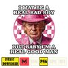 I May Be A Real Bad Boy, But Baby I'm A Real Good Man Donald Trump Png, Pink Trump 2024 Png, The Return American Png, Real Good Man Good Daddy Png.jpg