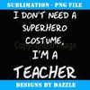 I'm A Superhero Teacher Halloween Costume - Stylish Sublimation Digital Download