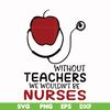 FN000529-Without teachers we wouldn't be nurses svg, png, dxf, eps file FN000529.jpg