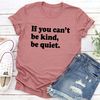 If You Can't Be Kind Be Quiet T-Shirt (1).jpg