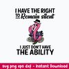 I Have The Right To Remain Silent  I Just Don_t Have The Ability Svg, Png Dxf Eps File.jpeg