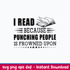 I Read Because Punching People Is Prowned Upon Svg, Png Dxf Eps File.jpeg