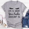 Life Is Short Your Lashes Shouldn't Be Tee (1).jpg