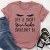 Life Is Short Your Lashes Shouldn't Be Tee (2).jpg