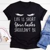 Life Is Short Your Lashes Shouldn't Be Tee (3).jpg