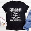 I Need To Go On Medication Tee (3).jpg
