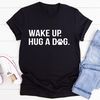 Wake Up Hug A Dog Tee4.jpg