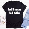 Half Human Half Coffee Tee1.jpg