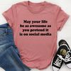 May Your Life Be As Awesome As You Pretend It Is On Social Media Tee ..jpg