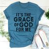 It's The Grace Of God For Me Tee.jpg