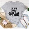 Let's Not And Say We Did Tee (1).jpg
