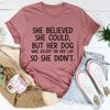 She Believed She Could But Her Dog Was Asleep On Her Lap Tee4.jpg