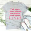 Y'all Know I Can't Tolerate You Without Some Liquor Tee2.jpg