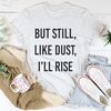 But Still Like Dust I'll Rise Tee...jpg