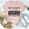 Don't Blame Me I Just Married Into This Tee (3).jpg