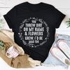 You Threw Dirt On My Name And Flowers Grew Tee...jpg