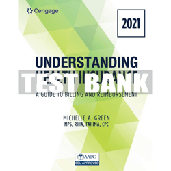 Test Bank for Understanding Health Insurance: A Guide to Billing and Reimbursement - 2021 Edition by Michelle Green