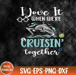 Family Cruise 2024 I Love It When We're Cruisin' Together Svg, Eps, Png, Dxf, Digital Download