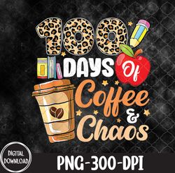100 Days Of Coffee & Chaos - 100th Day Of School PNG, Sublimation Design