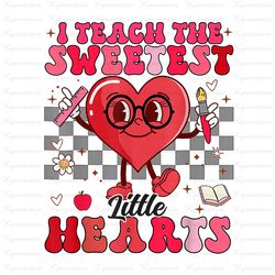 I Teach The Sweetest Little Hearts Valentines Day Teachers Png