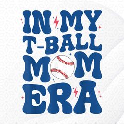 In My T-Ball Mom Era Tee-Ball Mom Mother's Day Png, Sublimation Designs, Digital Download