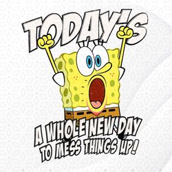 Spongebob SquarePants Today's A Whole New Day Png, Sublimation Designs Download