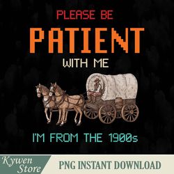 Please Be Patient With Me I'm From The 1900s Vintage Png, Design Download