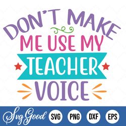 Dont Make Me Use My Teacher Voice, Teacher Shirt, Teacher Gift Svg File For Cricut & Silhouette, Png, Funny Teacher Svg